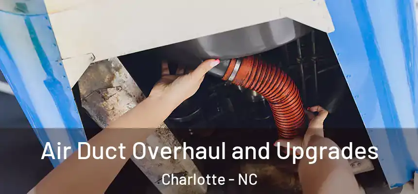 Air Duct Overhaul and Upgrades Charlotte - NC