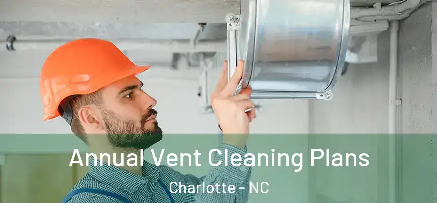  Annual Vent Cleaning Plans Charlotte - NC
