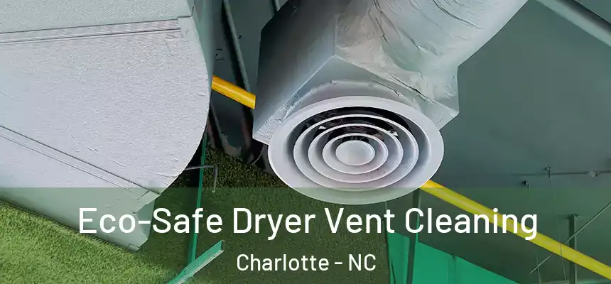 Eco-Safe Dryer Vent Cleaning Charlotte - NC